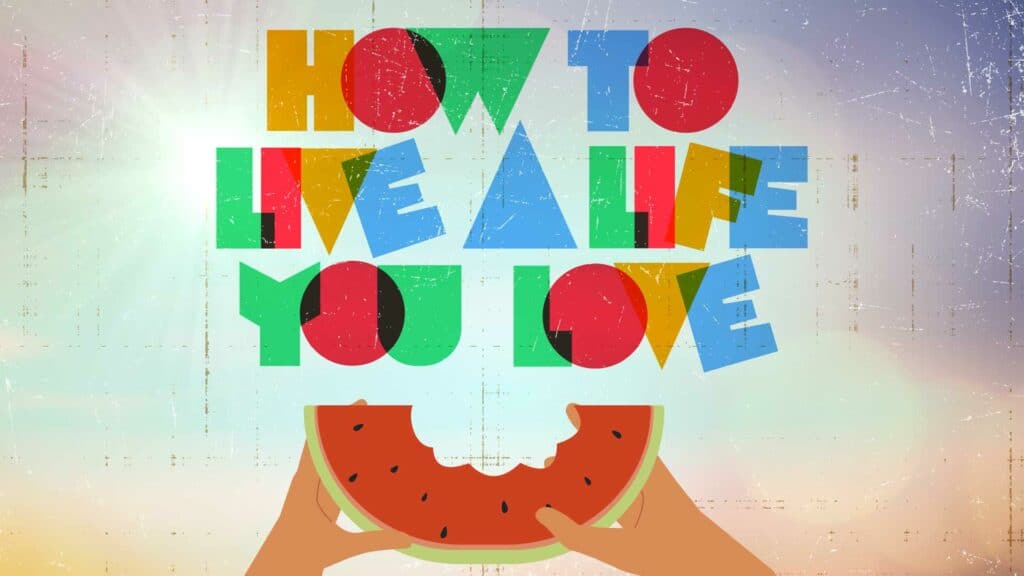 How to Live a Life You Love